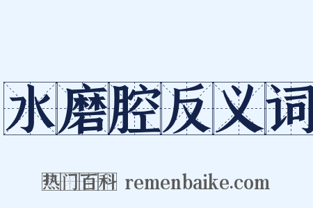 水磨腔反义词是什么意思的图片